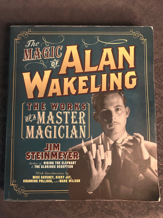 The Magic of Alan Wakeling: The Works of a Master Magician By Jim Steinmeyer